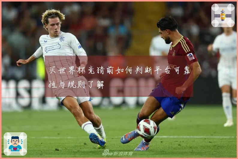 买世界杯竞猜前如何判断平台可靠性与规则了解