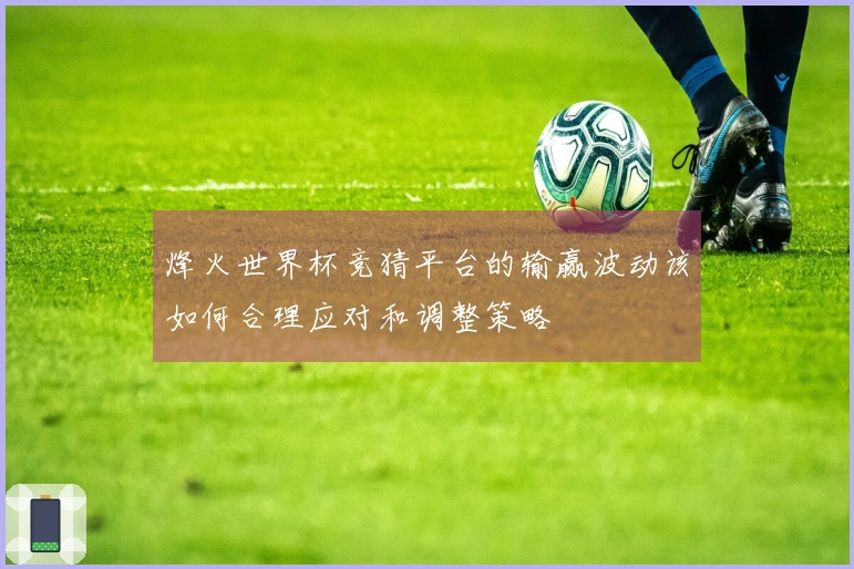 烽火世界杯竞猜平台的输赢波动该如何合理应对和调整策略